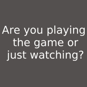 Are You Playing the Game or Just Watching? Design