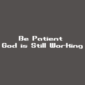 Be Patient God is Still Working Design